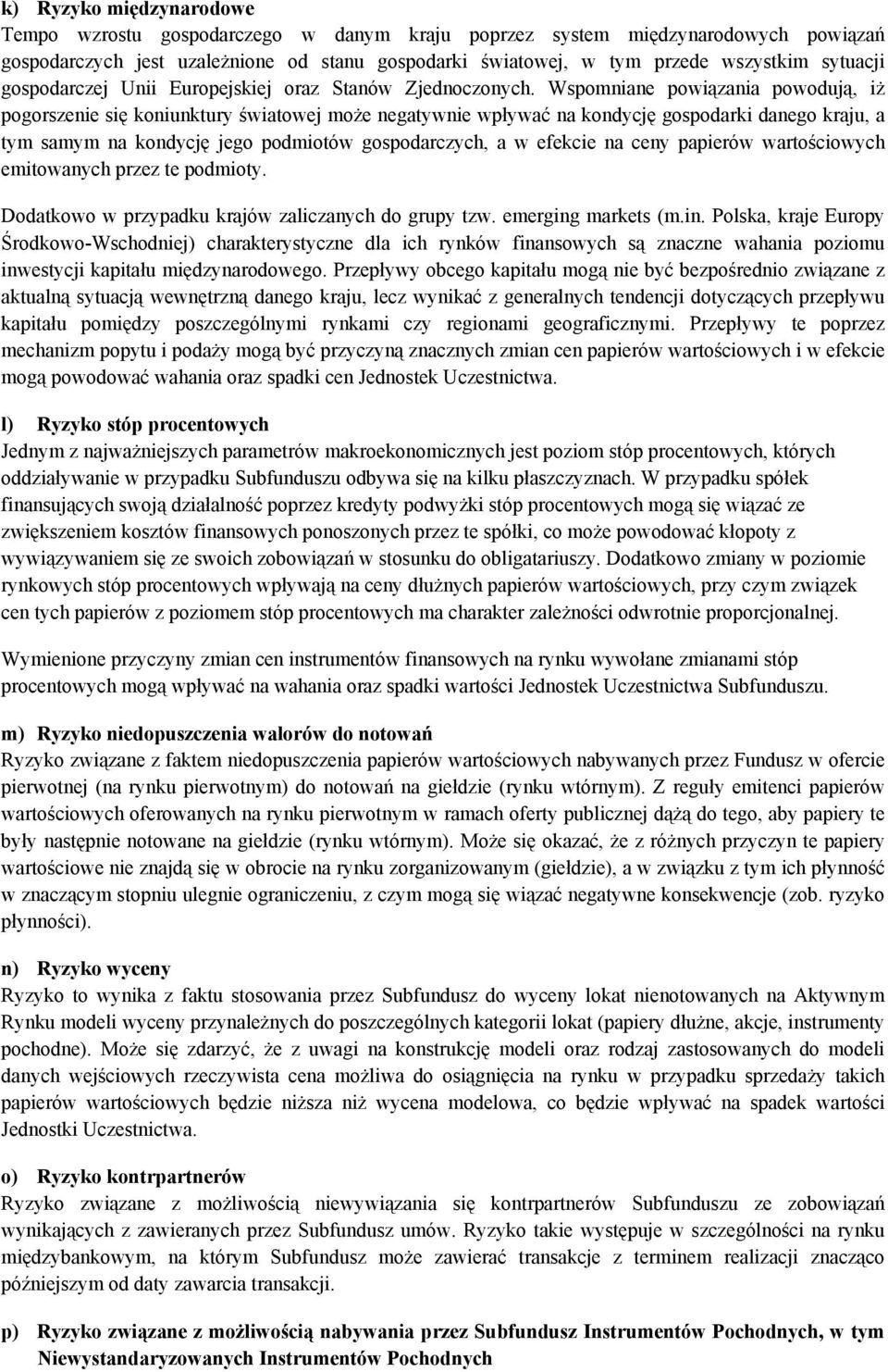 Wspomniane powiązania powodują, iż pogorszenie się koniunktury światowej może negatywnie wpływać na kondycję gospodarki danego kraju, a tym samym na kondycję jego podmiotów gospodarczych, a w efekcie