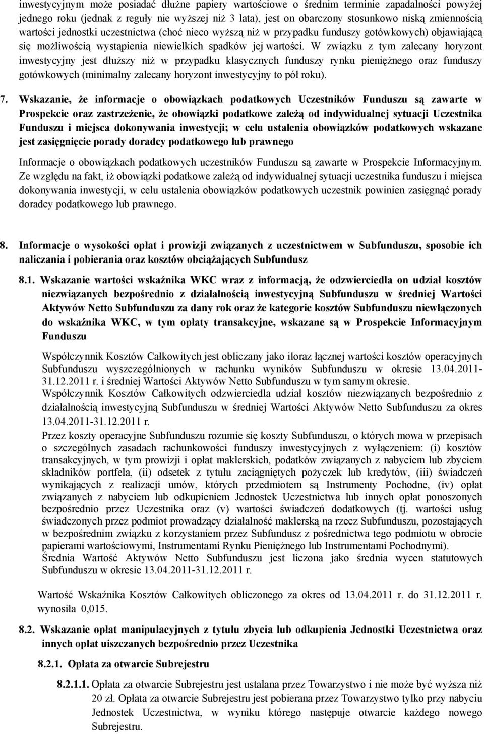 W związku z tym zalecany horyzont inwestycyjny jest dłuższy niż w przypadku klasycznych funduszy rynku pieniężnego oraz funduszy gotówkowych (minimalny zalecany horyzont inwestycyjny to pół roku). 7.