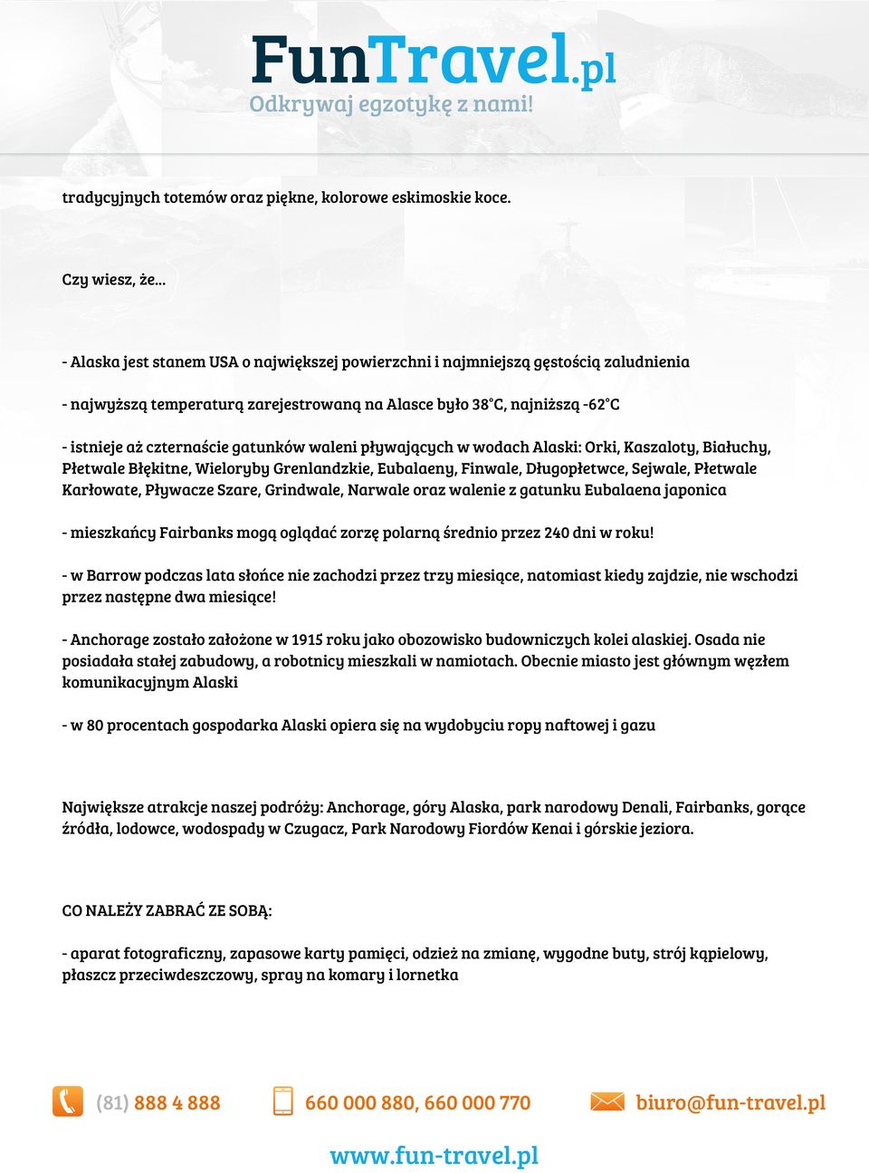 gatunków waleni pływających w wodach Alaski: Orki, Kaszaloty, Białuchy, Płetwale Błękitne, Wieloryby Grenlandzkie, Eubalaeny, Finwale, Długopłetwce, Sejwale, Płetwale Karłowate, Pływacze Szare,