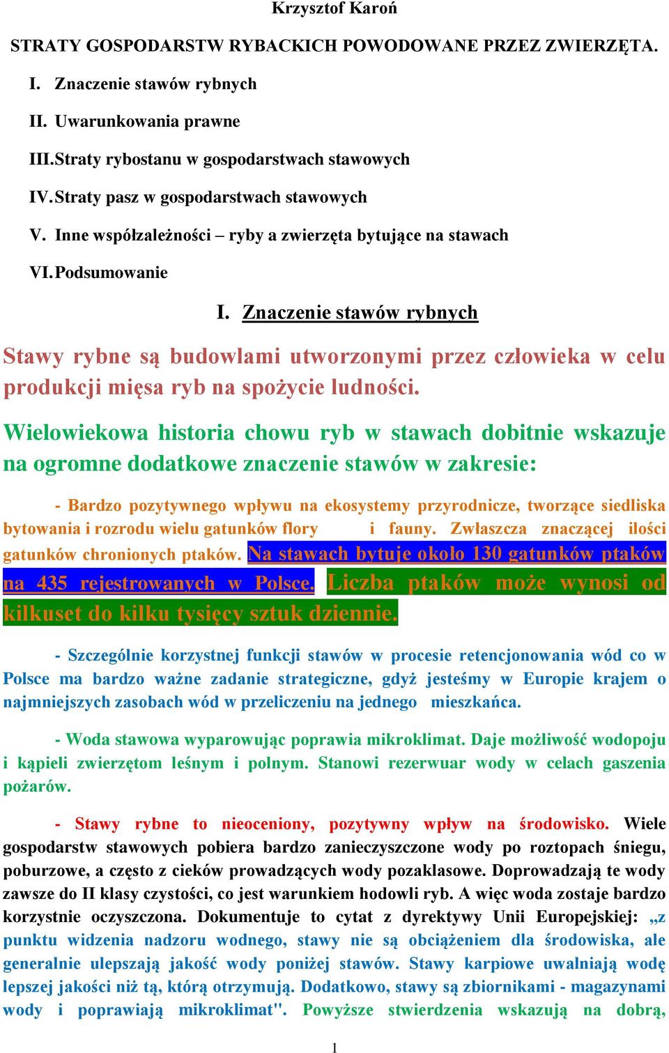 Znaczenie stawów rybnych Stawy rybne są budowlami utworzonymi przez człowieka w celu produkcji mięsa ryb na spożycie ludności.