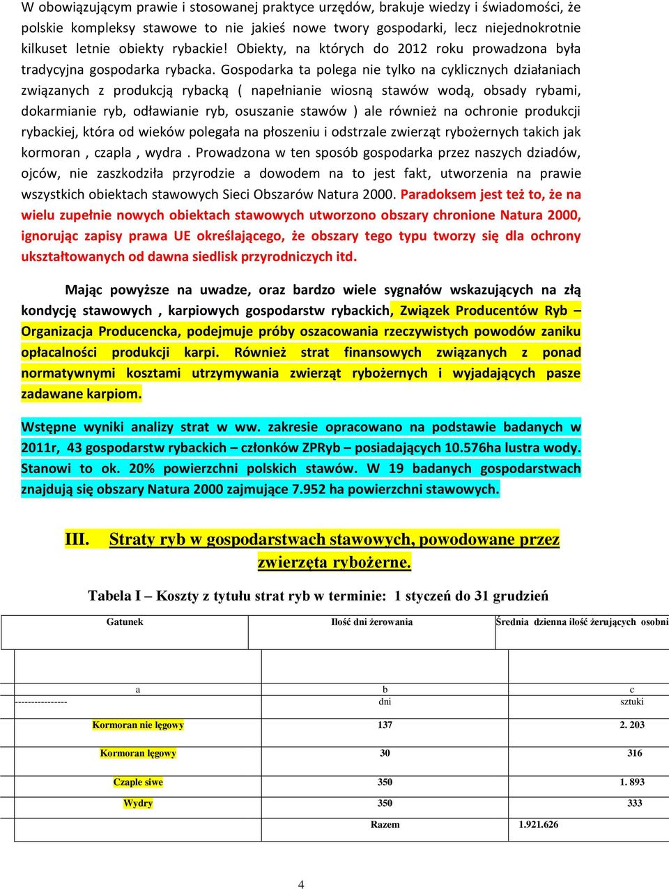 Gospodarka ta polega nie tylko na cyklicznych działaniach związanych z produkcją rybacką ( napełnianie wiosną stawów wodą, obsady rybami, dokarmianie ryb, odławianie ryb, osuszanie stawów ) ale
