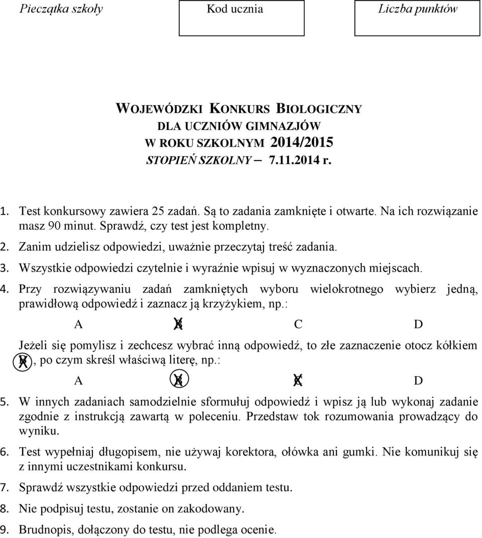 Wszystkie odpowiedzi czytelnie i wyraźnie wpisuj w wyznaczonych miejscach. 4. Przy rozwiązywaniu zadań zamkniętych wyboru wielokrotnego wybierz jedną, prawidłową odpowiedź i zaznacz ją krzyżykiem, np.