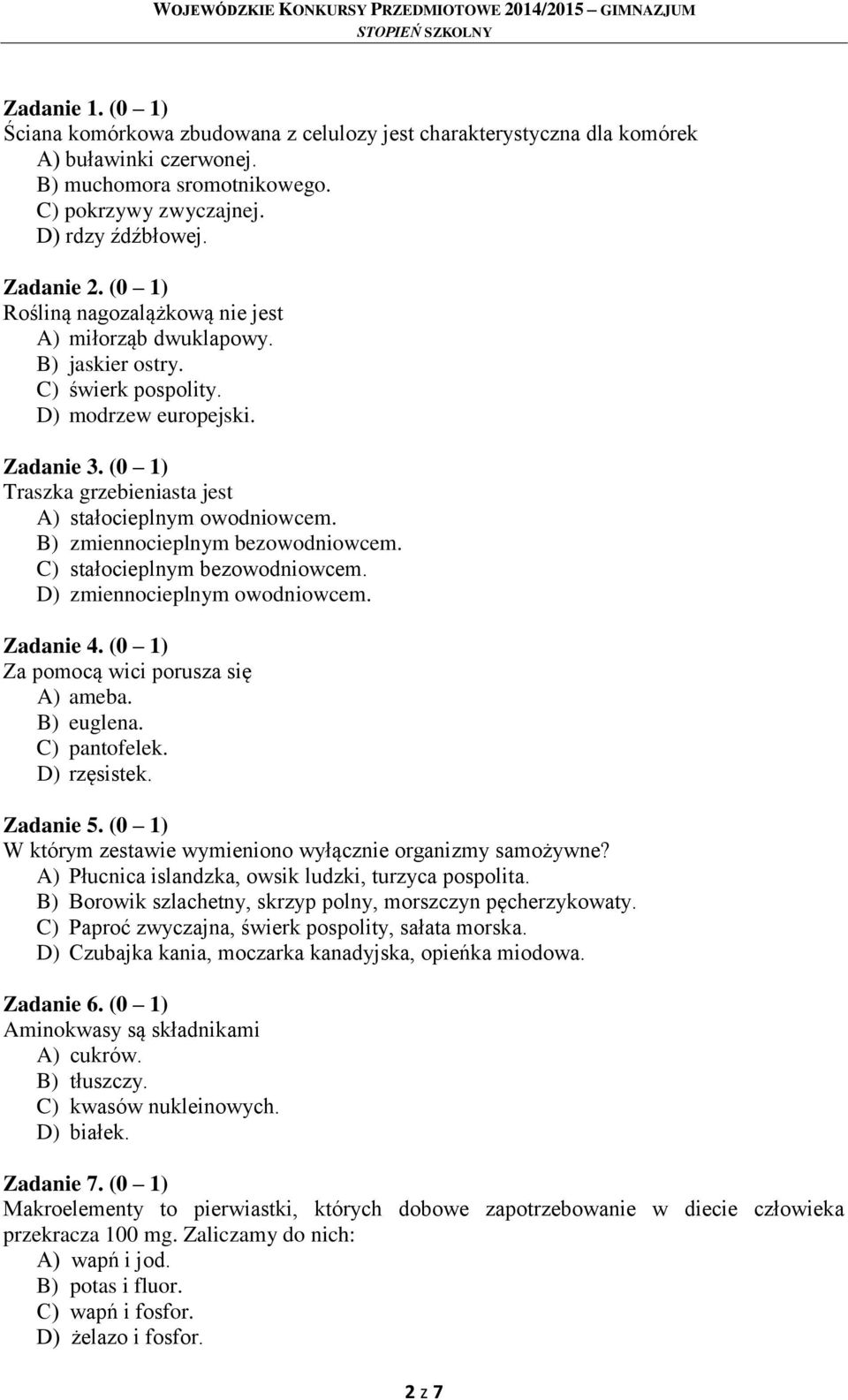 B) zmiennocieplnym bezowodniowcem. C) stałocieplnym bezowodniowcem. D) zmiennocieplnym owodniowcem. Zadanie 4. (0 1) Za pomocą wici porusza się A) ameba. B) euglena. C) pantofelek. D) rzęsistek.