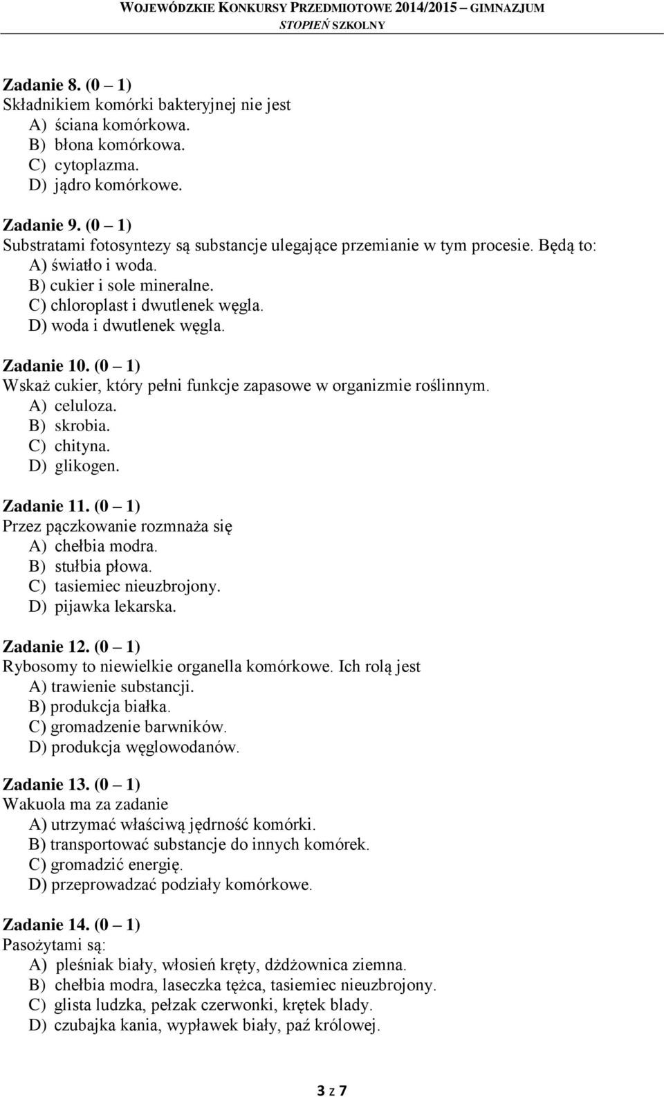 Zadanie 10. (0 1) Wskaż cukier, który pełni funkcje zapasowe w organizmie roślinnym. A) celuloza. B) skrobia. C) chityna. D) glikogen. Zadanie 11.