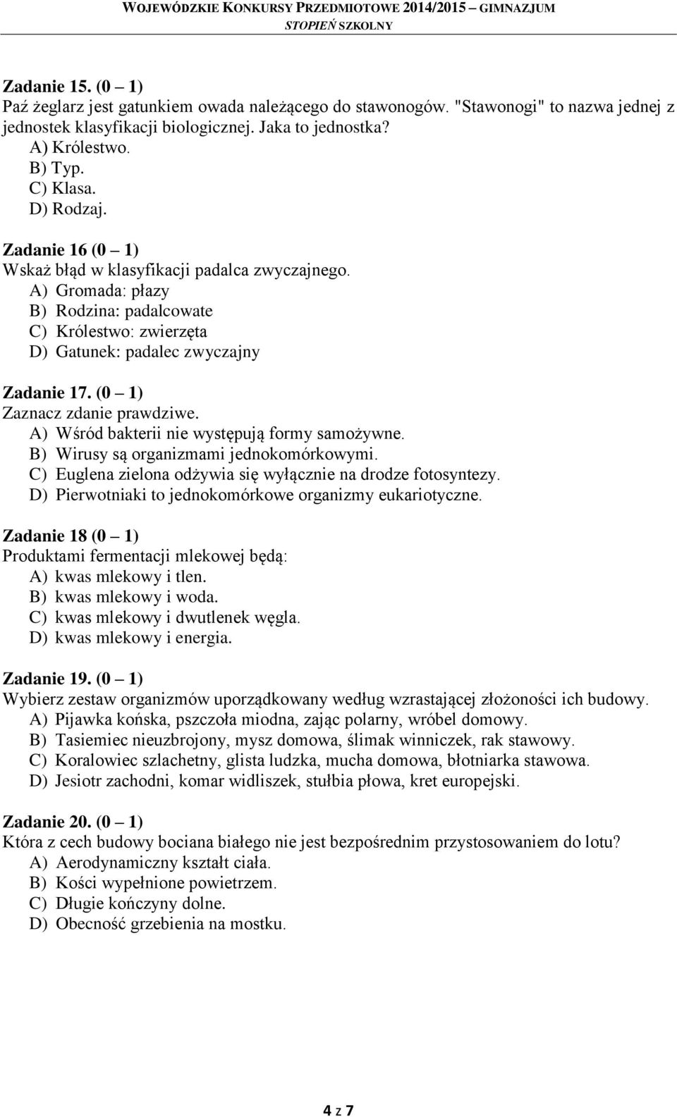 (0 1) Zaznacz zdanie prawdziwe. A) Wśród bakterii nie występują formy samożywne. B) Wirusy są organizmami jednokomórkowymi. C) Euglena zielona odżywia się wyłącznie na drodze fotosyntezy.