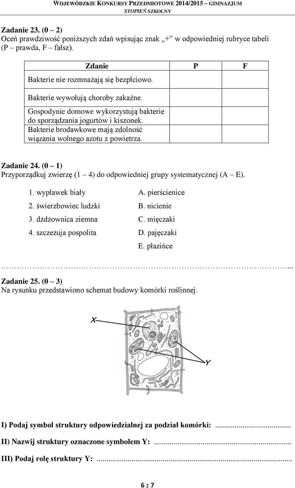 (0 1) Przyporządkuj zwierzę (1 4) do odpowiedniej grupy systematycznej (A E). 1. wypławek biały A. pierścienice 2. świerzbowiec ludzki B. nicienie 3. dżdżownica ziemna C. mięczaki 4.