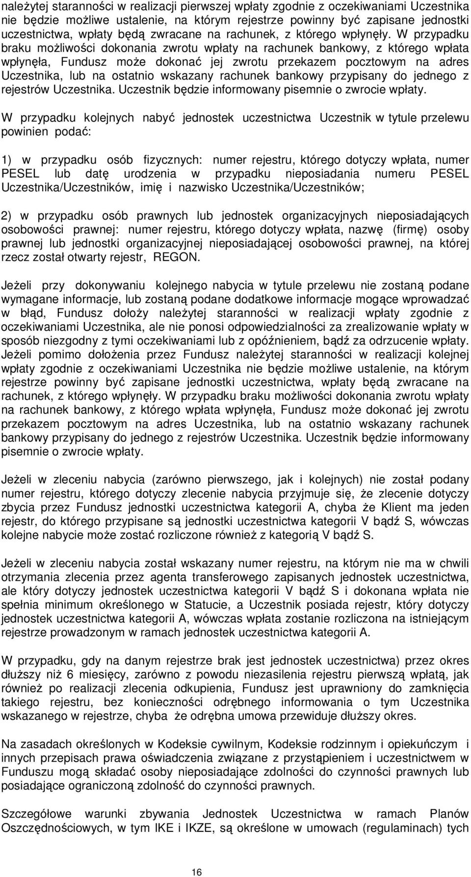 W przypadku braku możliwości dokonania zwrotu wpłaty na rachunek bankowy, z którego wpłata wpłynęła, Fundusz może dokonać jej zwrotu przekazem pocztowym na adres Uczestnika, lub na ostatnio wskazany