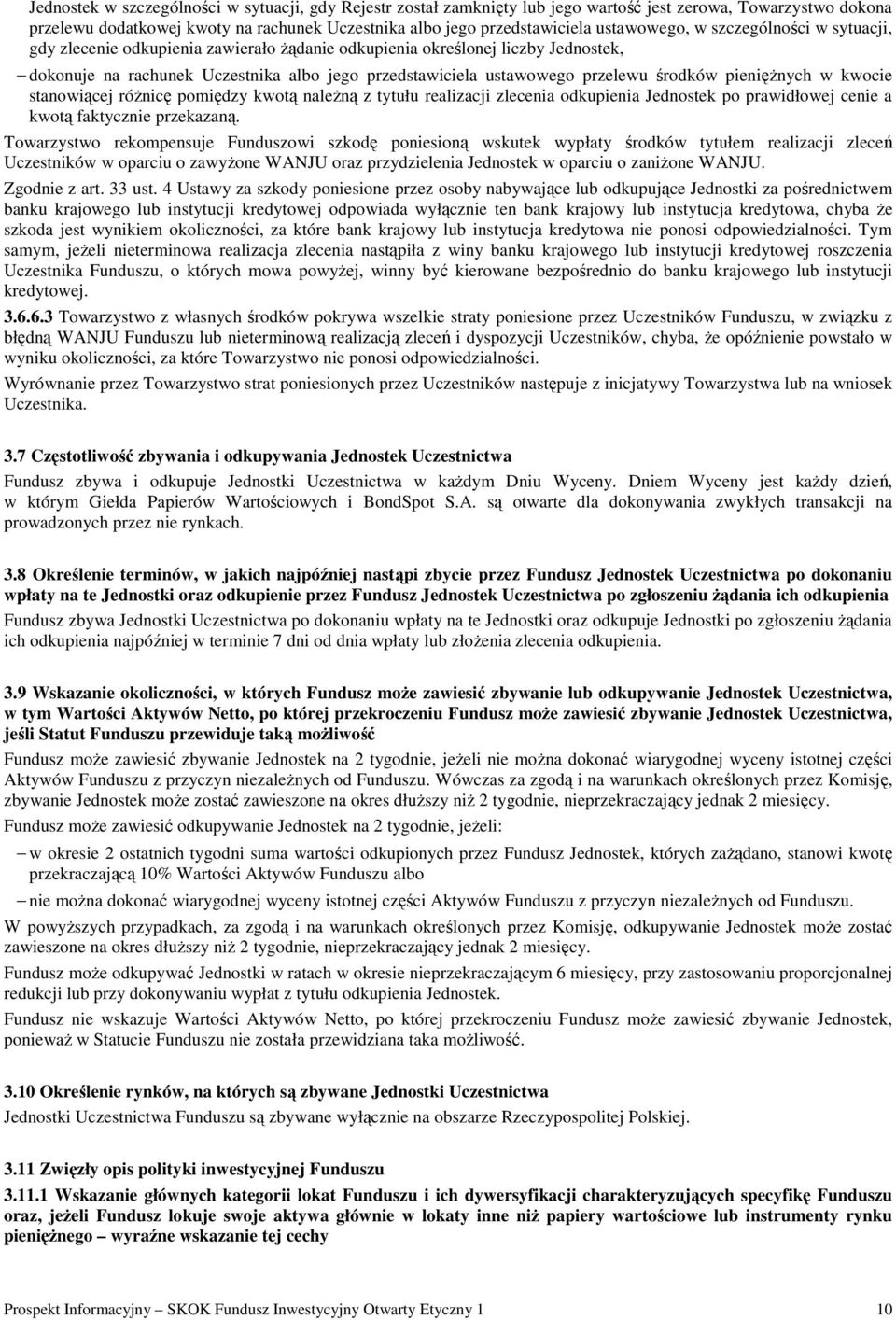 środków pienięŝnych w kwocie stanowiącej róŝnicę pomiędzy kwotą naleŝną z tytułu realizacji zlecenia odkupienia Jednostek po prawidłowej cenie a kwotą faktycznie przekazaną.