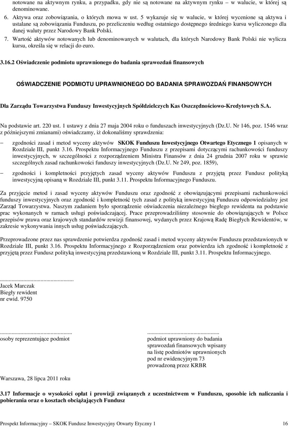 Bank Polski. 7. Wartość aktywów notowanych lub denominowanych w walutach, dla których Narodowy Bank Polski nie wylicza kursu, określa się w relacji do euro. 3.16.