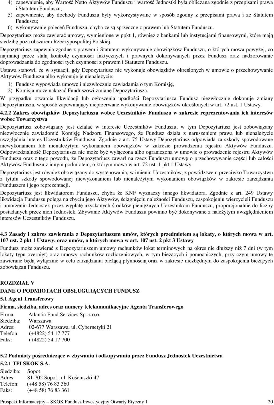 Depozytariusz moŝe zawierać umowy, wymienione w ppkt 1, równieŝ z bankami lub instytucjami finansowymi, które mają siedzibę poza obszarem Rzeczypospolitej Polskiej.