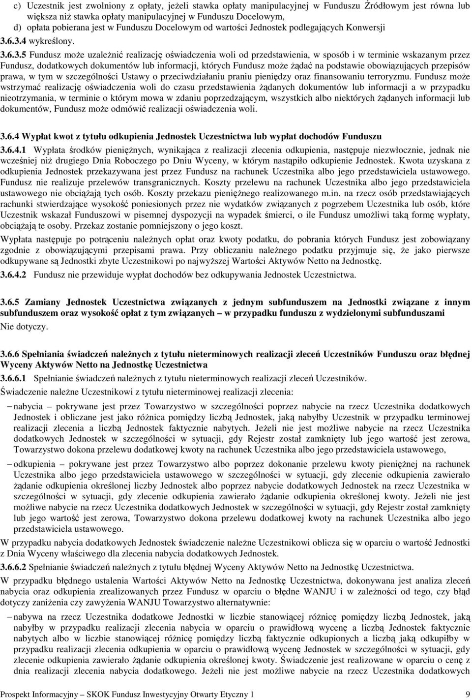 6.3.4 wykreślony. 3.6.3.5 Fundusz moŝe uzaleŝnić realizację oświadczenia woli od przedstawienia, w sposób i w terminie wskazanym przez Fundusz, dodatkowych dokumentów lub informacji, których Fundusz