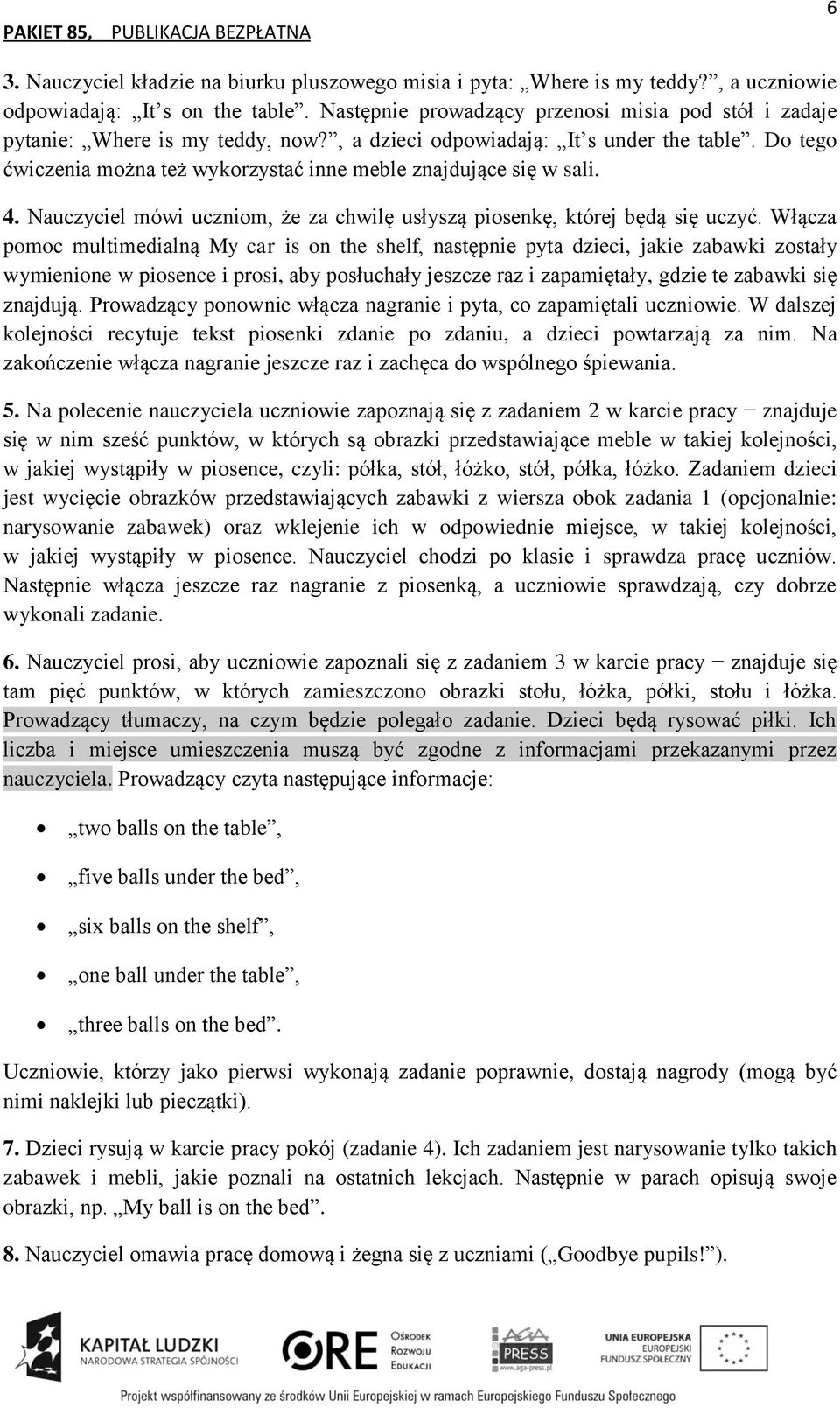 Do tego ćwiczenia można też wykorzystać inne meble znajdujące się w sali. 4. Nauczyciel mówi uczniom, że za chwilę usłyszą piosenkę, której będą się uczyć.