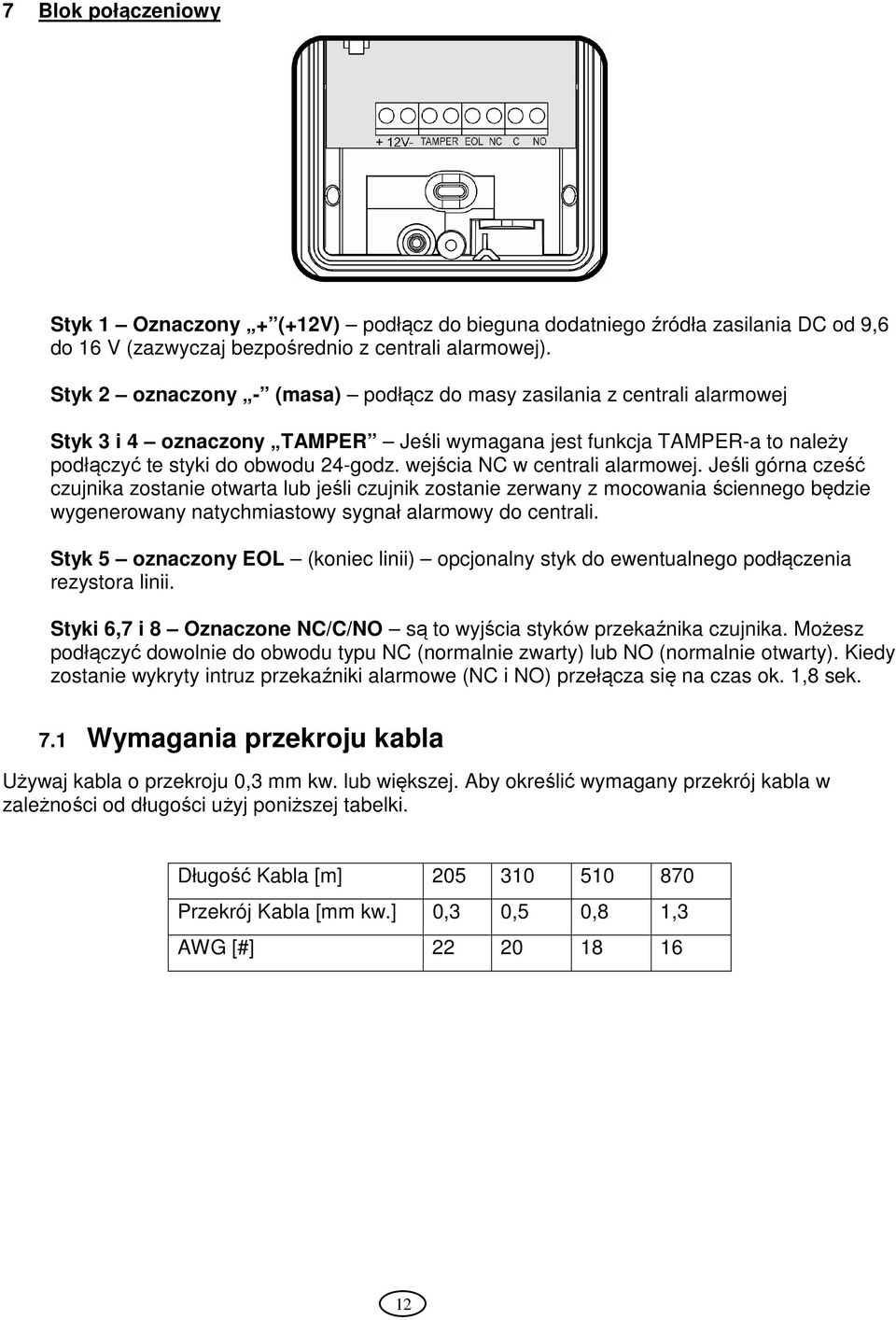 wejścia NC w centrali alarmowej. Jeśli górna cześć czujnika zostanie otwarta lub jeśli czujnik zostanie zerwany z mocowania ściennego będzie wygenerowany natychmiastowy sygnał alarmowy do centrali.