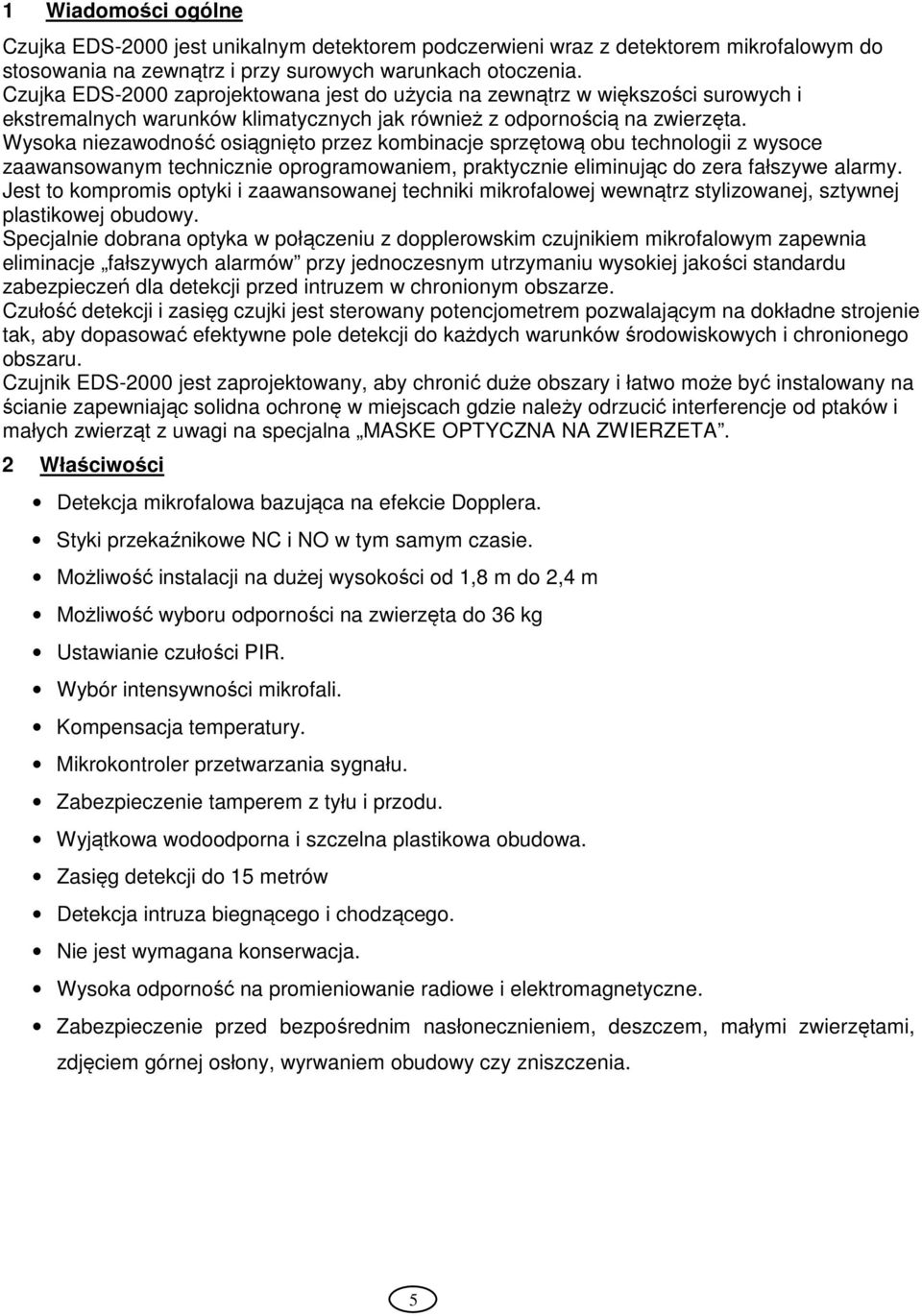 Wysoka niezawodność osiągnięto przez kombinacje sprzętową obu technologii z wysoce zaawansowanym technicznie oprogramowaniem, praktycznie eliminując do zera fałszywe alarmy.