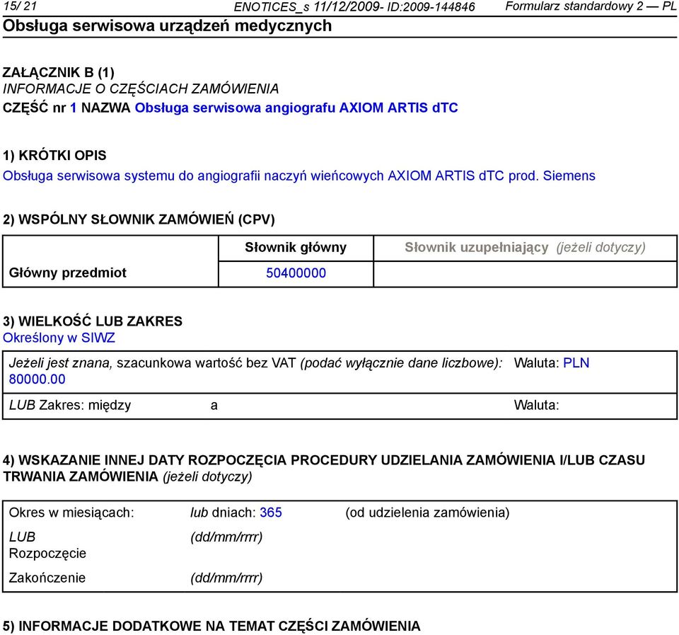 Siemens 2) WSPÓLNY SŁOWNIK ZAMÓWIEŃ (CPV) Słownik główny Słownik uzupełniający (jeżeli dotyczy) Główny przedmiot 50400000 3) WIELKOŚĆ LUB ZAKRES Określony w SIWZ Jeżeli jest znana, szacunkowa wartość