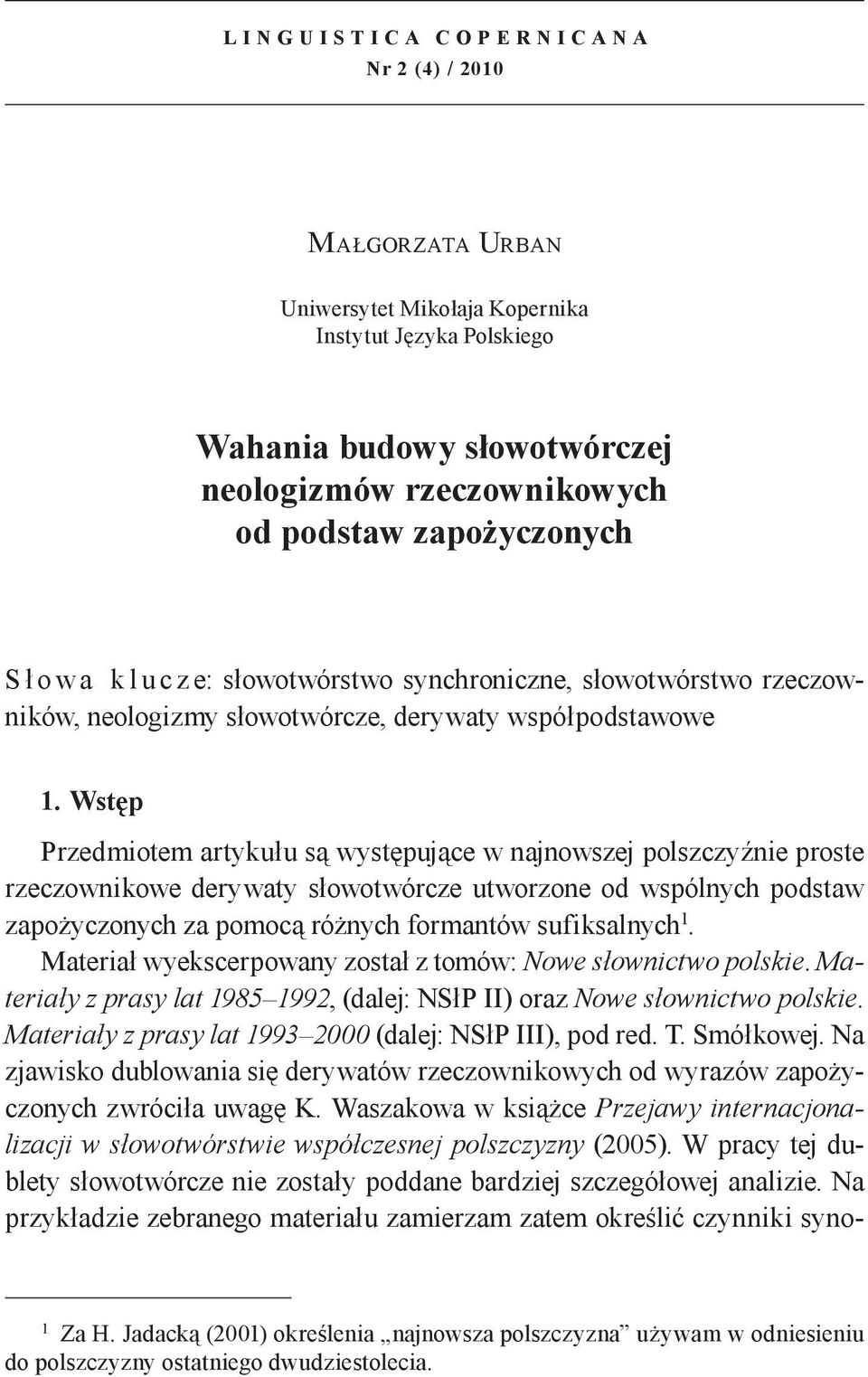 Wstęp Przedmiotem artykułu są występujące w najnowszej polszczyźnie proste rzeczownikowe derywaty słowotwórcze utworzone od wspólnych podstaw zapożyczonych za pomocą różnych formantów sufiksalnych 1.