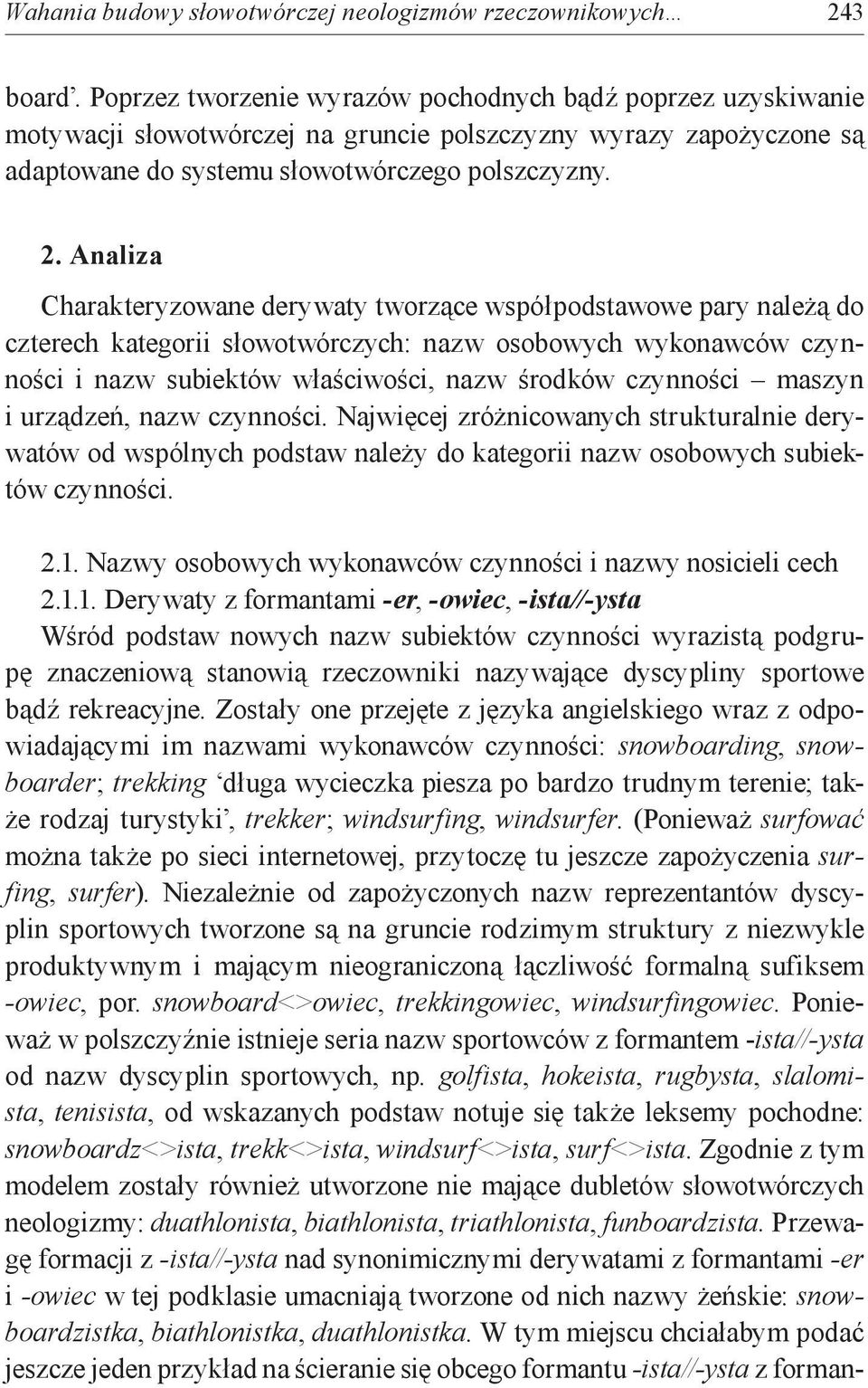 Analiza Charakteryzowane derywaty tworzące współpodstawowe pary należą do czterech kategorii słowotwórczych: nazw osobowych wykonawców czynności i nazw subiektów właściwości, nazw środków czynności