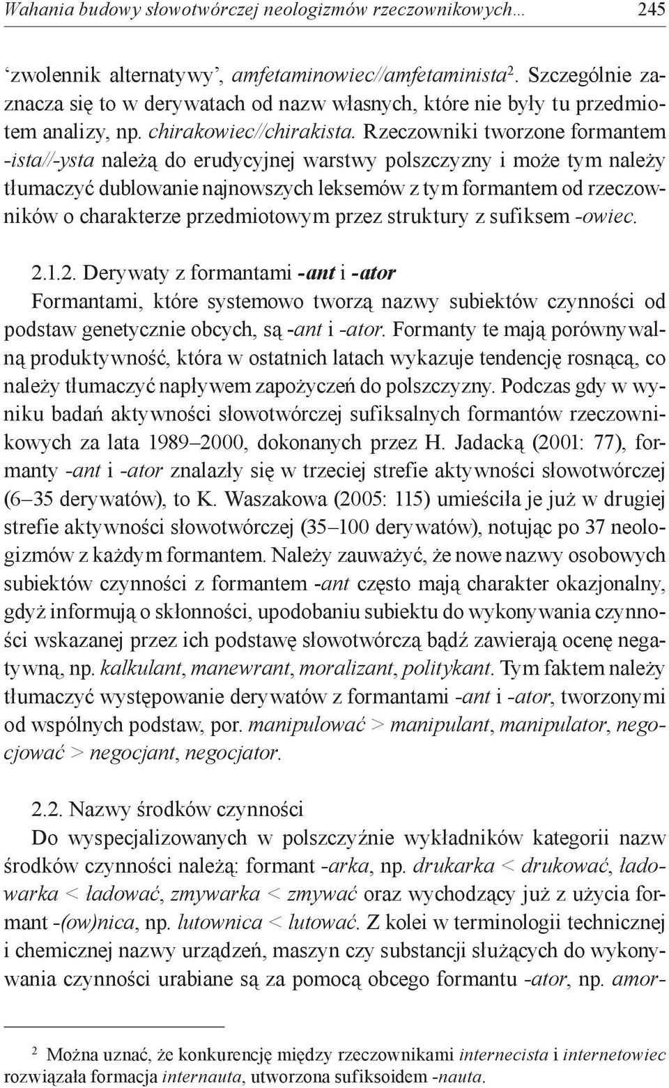 Rzeczowniki tworzone formantem -ista//-ysta należą do erudycyjnej warstwy polszczyzny i może tym należy tłumaczyć dublowanie najnowszych leksemów z tym formantem od rzeczowników o charakterze