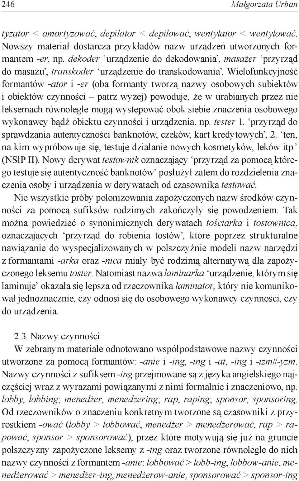 Wielofunkcyjność formantów -ator i -er (oba formanty tworzą nazwy osobowych subiektów i obiektów czynności patrz wyżej) powoduje, że w urabianych przez nie leksemach równolegle mogą występować obok