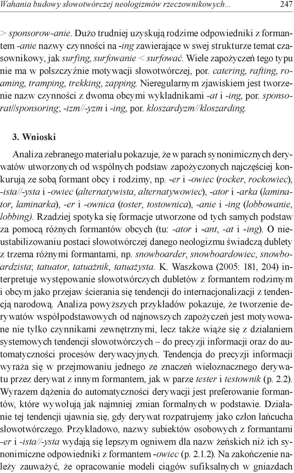 Wiele zapożyczeń tego typu nie ma w polszczyźnie motywacji słowotwórczej, por. catering, rafting, roaming, tramping, trekking, zapping.