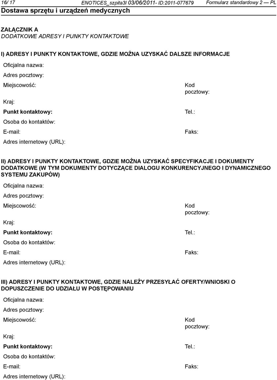 : Faks: II) ADRESY I PUNKTY KONTAKTOWE, GDZIE MOŻNA UZYSKAĆ SPECYFIKACJE I DOKUMENTY DODATKOWE (W TYM DOKUMENTY DOTYCZĄCE DIALOGU KONKURENCYJNEGO I DYNAMICZNEGO SYSTEMU ZAKUPÓW) : Faks: III) ADRESY I