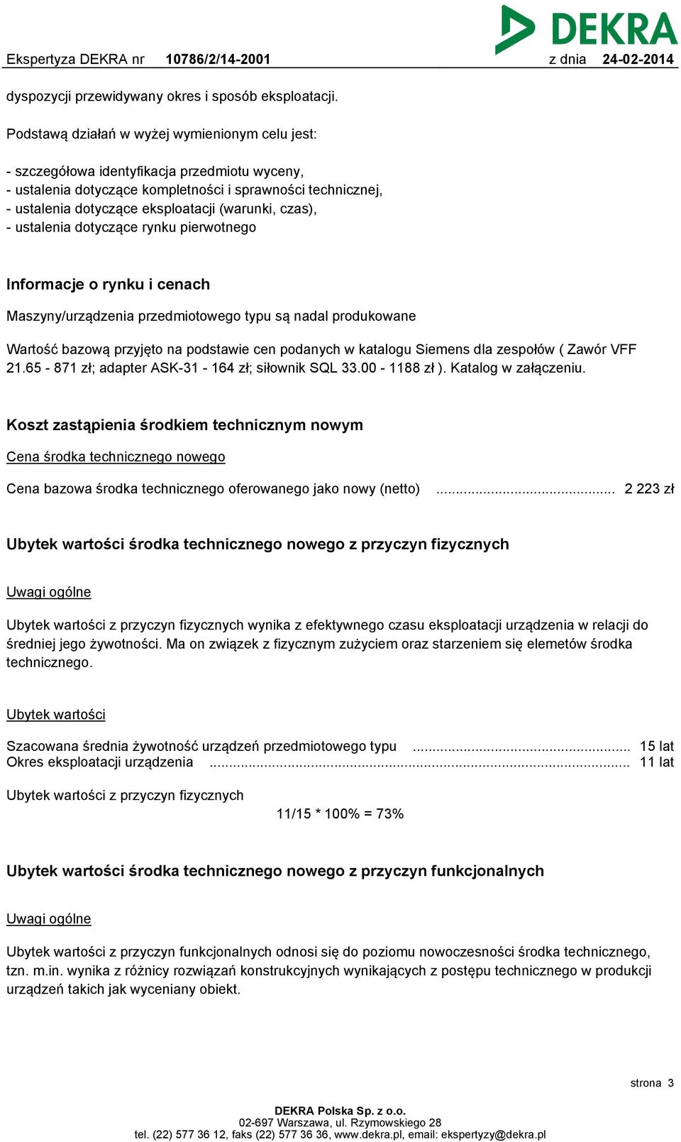 (warunki, czas), - ustalenia dotyczące rynku pierwotnego Informacje o rynku i cenach Maszyny/urządzenia przedmiotowego typu są nadal produkowane Wartość bazową przyjęto na podstawie cen podanych w