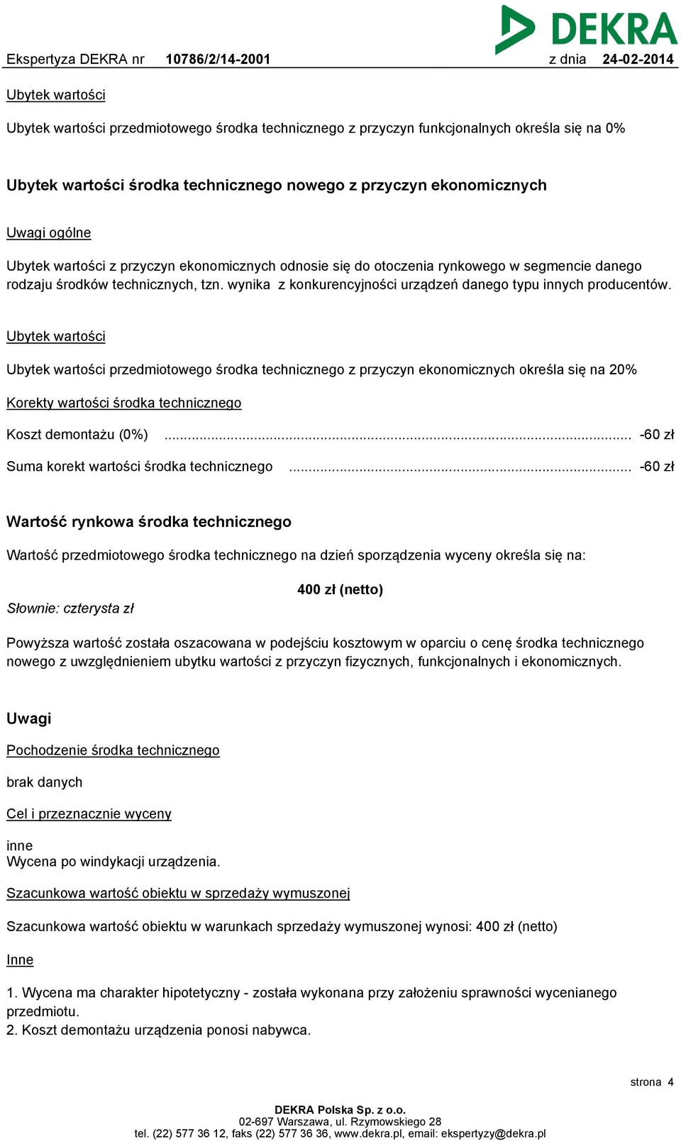 Ubytek wartości Ubytek wartości przedmiotowego środka technicznego z przyczyn ekonomicznych określa się na 20% Korekty wartości środka technicznego Koszt demontażu (0%).