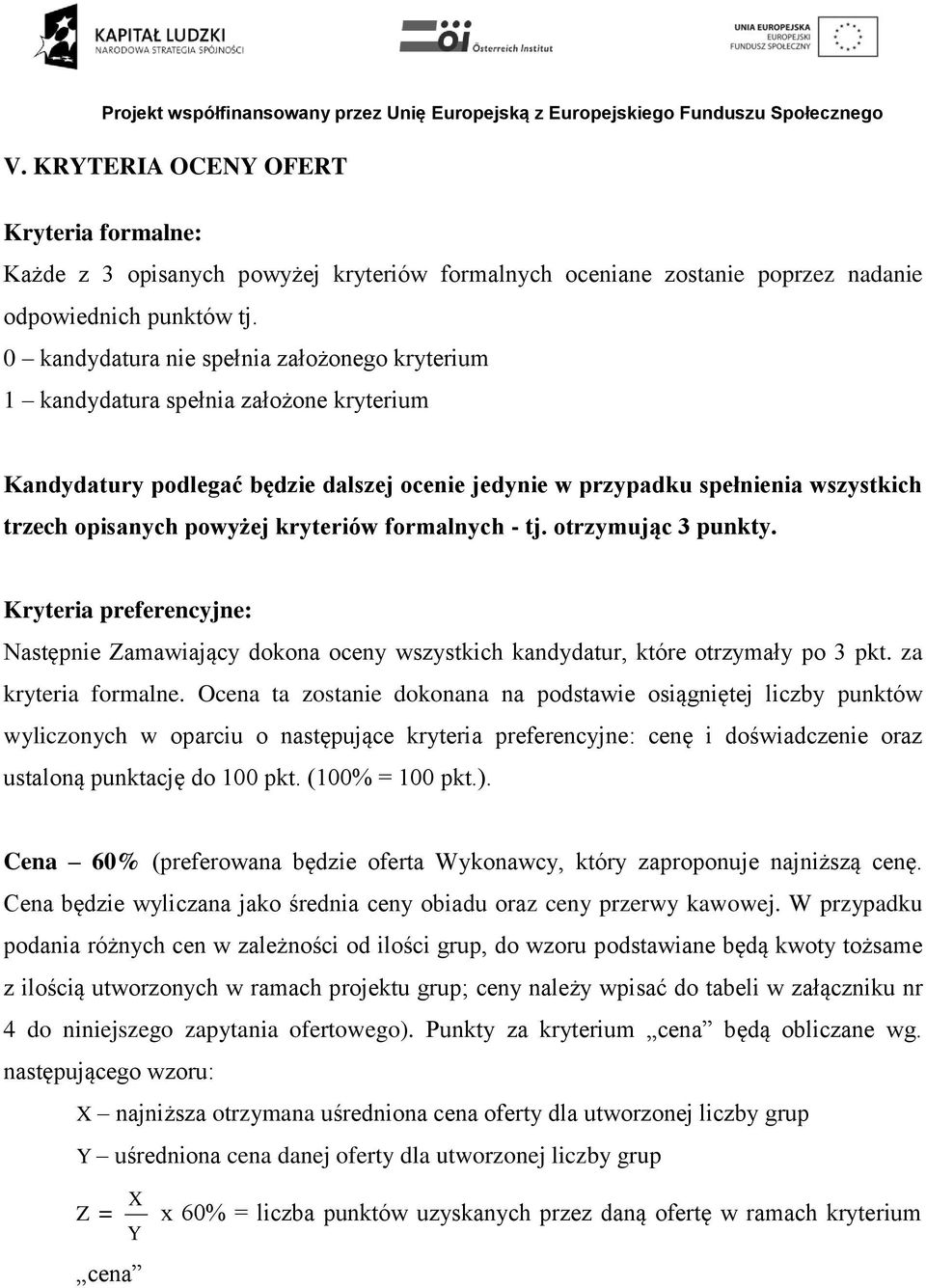 kryteriów formalnych - tj. otrzymując 3 punkty. Kryteria preferencyjne: Następnie Zamawiający dokona oceny wszystkich kandydatur, które otrzymały po 3 pkt. za kryteria formalne.