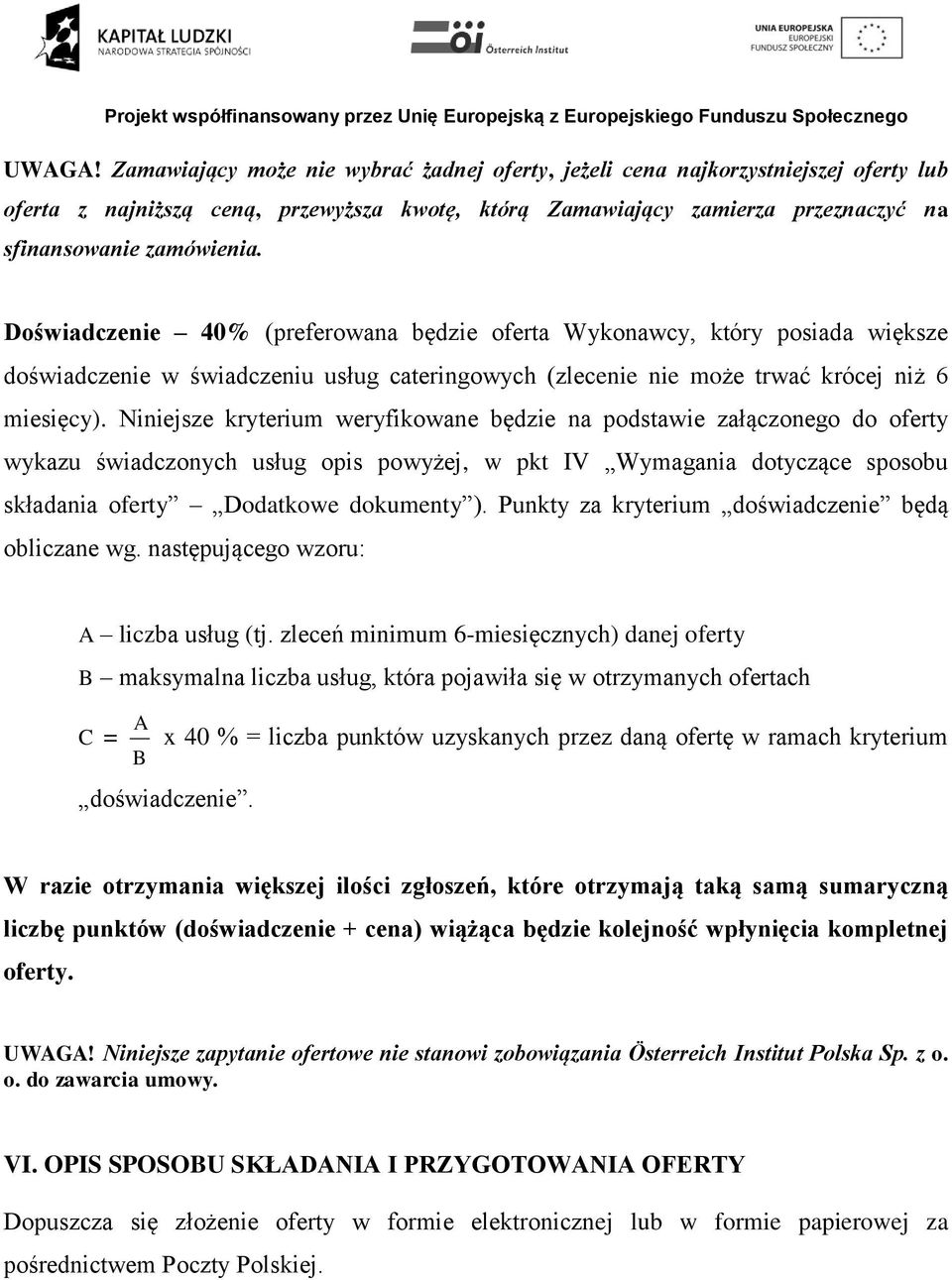 Doświadczenie 40% (preferowana będzie oferta Wykonawcy, który posiada większe doświadczenie w świadczeniu usług cateringowych (zlecenie nie może trwać krócej niż 6 miesięcy).