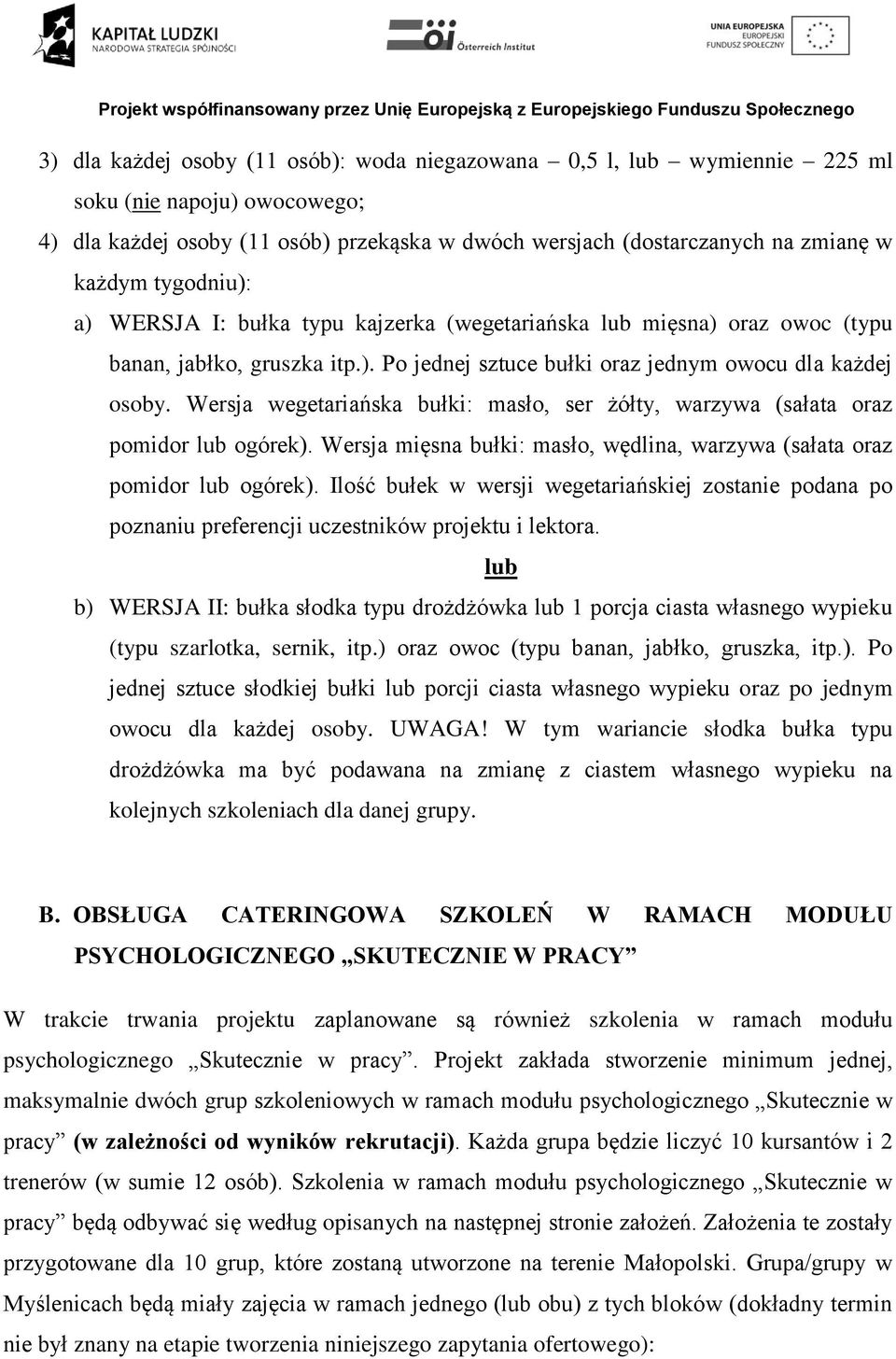Wersja wegetariańska bułki: masło, ser żółty, warzywa (sałata oraz pomidor lub ogórek). Wersja mięsna bułki: masło, wędlina, warzywa (sałata oraz pomidor lub ogórek).