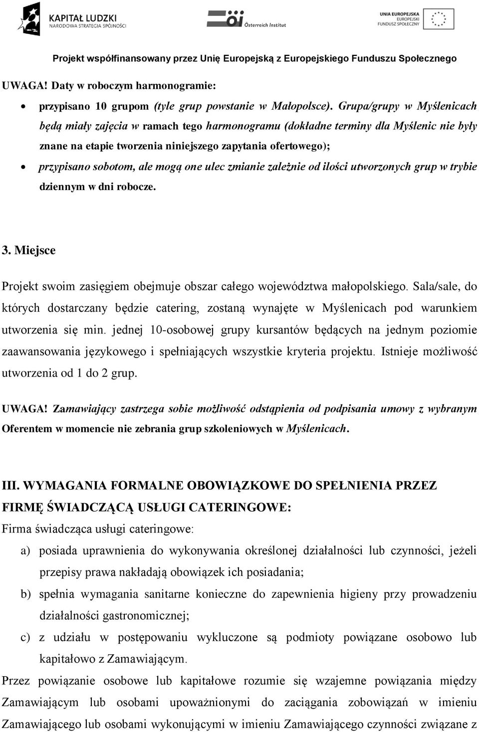 mogą one ulec zmianie zależnie od ilości utworzonych grup w trybie dziennym w dni robocze. 3. Miejsce Projekt swoim zasięgiem obejmuje obszar całego województwa małopolskiego.