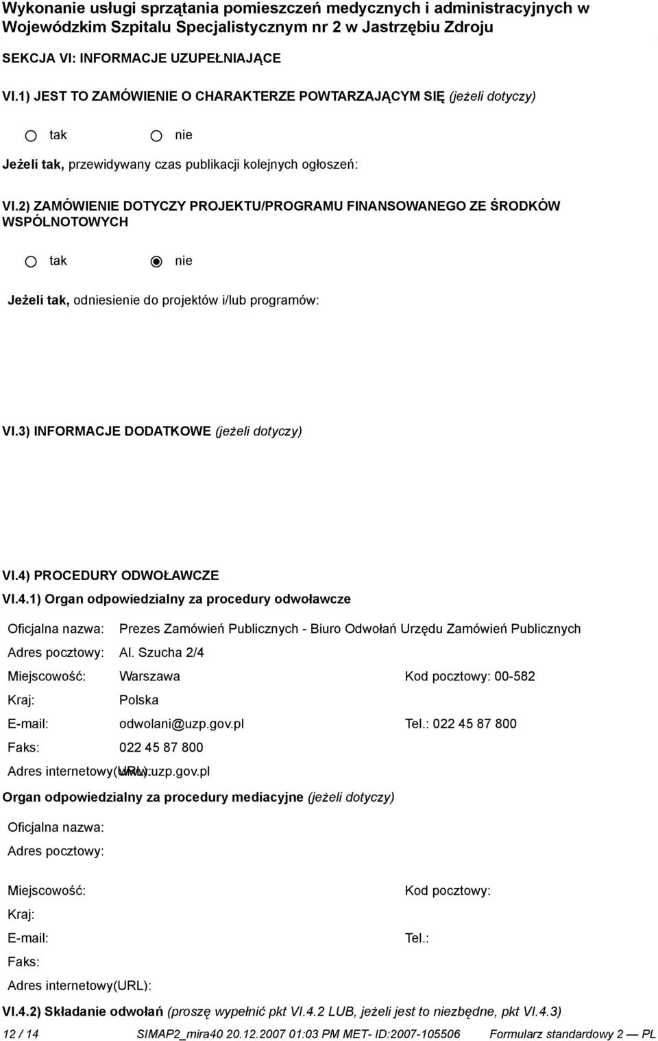 2) ZAMÓWIENIE DOTYCZY PROJEKTU/PROGRAMU FINANSOWANEGO ZE ŚRODKÓW WSPÓLNOTOWYCH Jeżeli, odsie do projektów i/lub programów: VI.3) INFORMACJE DODATKOWE (jeżeli dotyczy) VI.4)