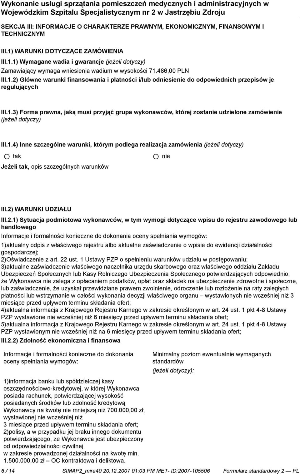 1.3) Forma prawna, jaką musi przyjąć grupa wykonawców, której zosta udzielone zamówie (jeżeli dotyczy) III.1.4) Inne szczególne warunki, którym podlega realizacja zamówienia (jeżeli dotyczy) Jeżeli, opis szczególnych warunków III.