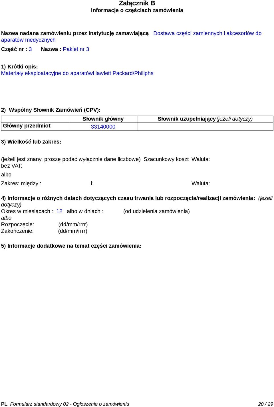 lub zakres: (jeżeli jest znany, proszę podać wyłącznie dane liczbowe) Szacunkowy koszt bez VAT: Waluta: Zakres: między : i: Waluta: 4) Informacje o różnych datach dotyczących czasu trwania lub