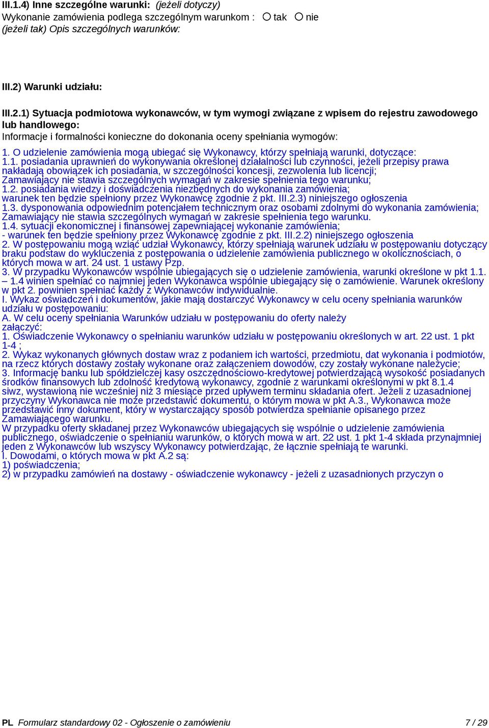 1) Sytuacja podmiotowa wykonawców, w tym wymogi związane z wpisem do rejestru zawodowego lub handlowego: Informacje i formalności konieczne do dokonania oceny spełniania wymogów: 1.