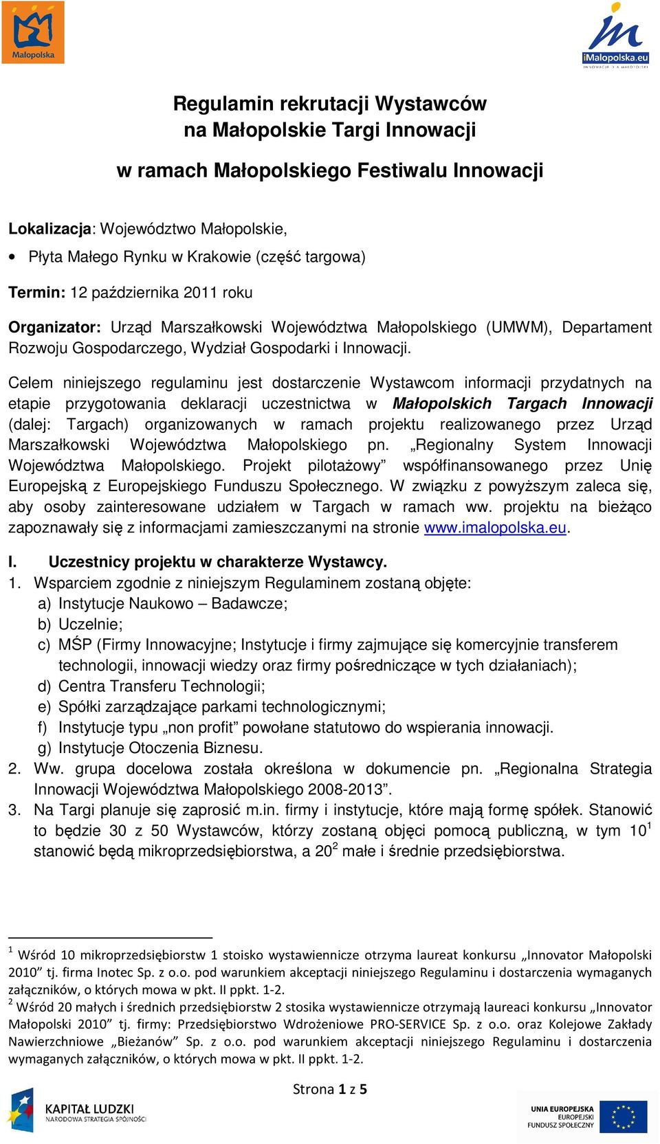Celem niniejszego regulaminu jest dostarczenie Wystawcom informacji przydatnych na etapie przygotowania deklaracji uczestnictwa w Małopolskich Targach Innowacji (dalej: Targach) organizowanych w