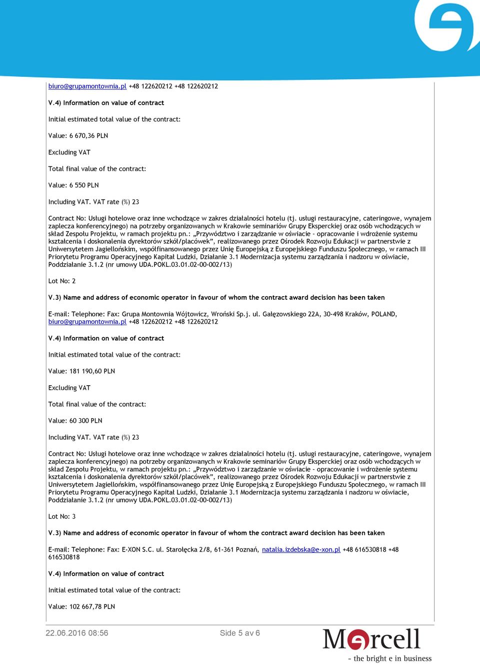2 4) Information on value of contract Initial estimated total value of the contract: Value: 181 190,60 PLN Excluding VAT Total final value of the contract: Value: 60 300 PLN Lot