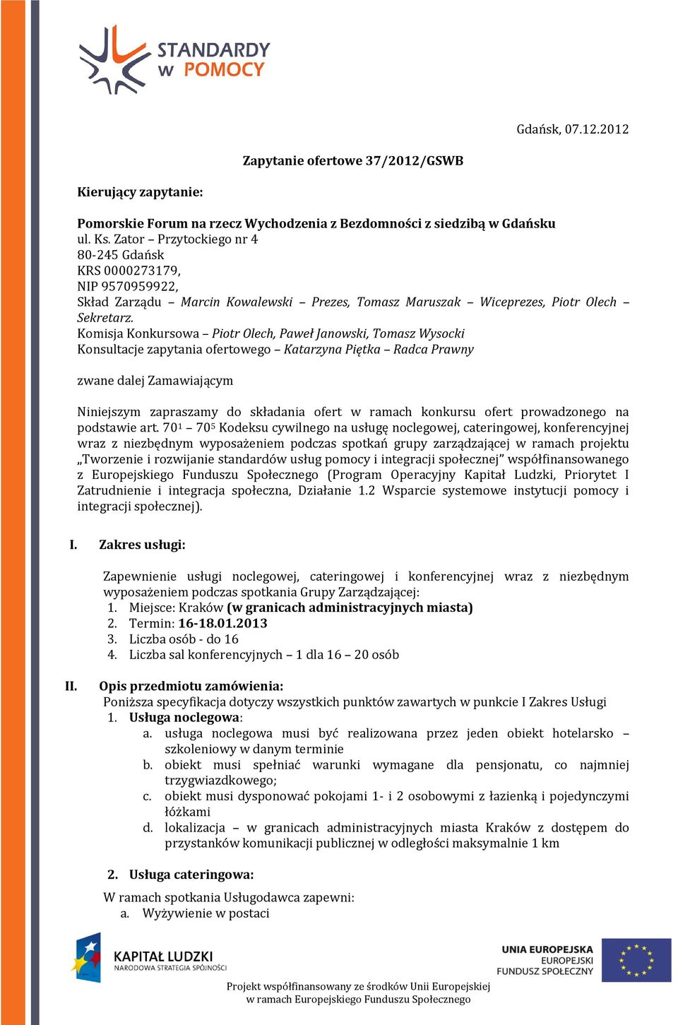 Komisja Konkursowa Piotr Olech, Paweł Janowski, Tomasz Wysocki Konsultacje zapytania ofertowego Katarzyna Piętka Radca Prawny zwane dalej Zamawiającym Niniejszym zapraszamy do składania ofert w