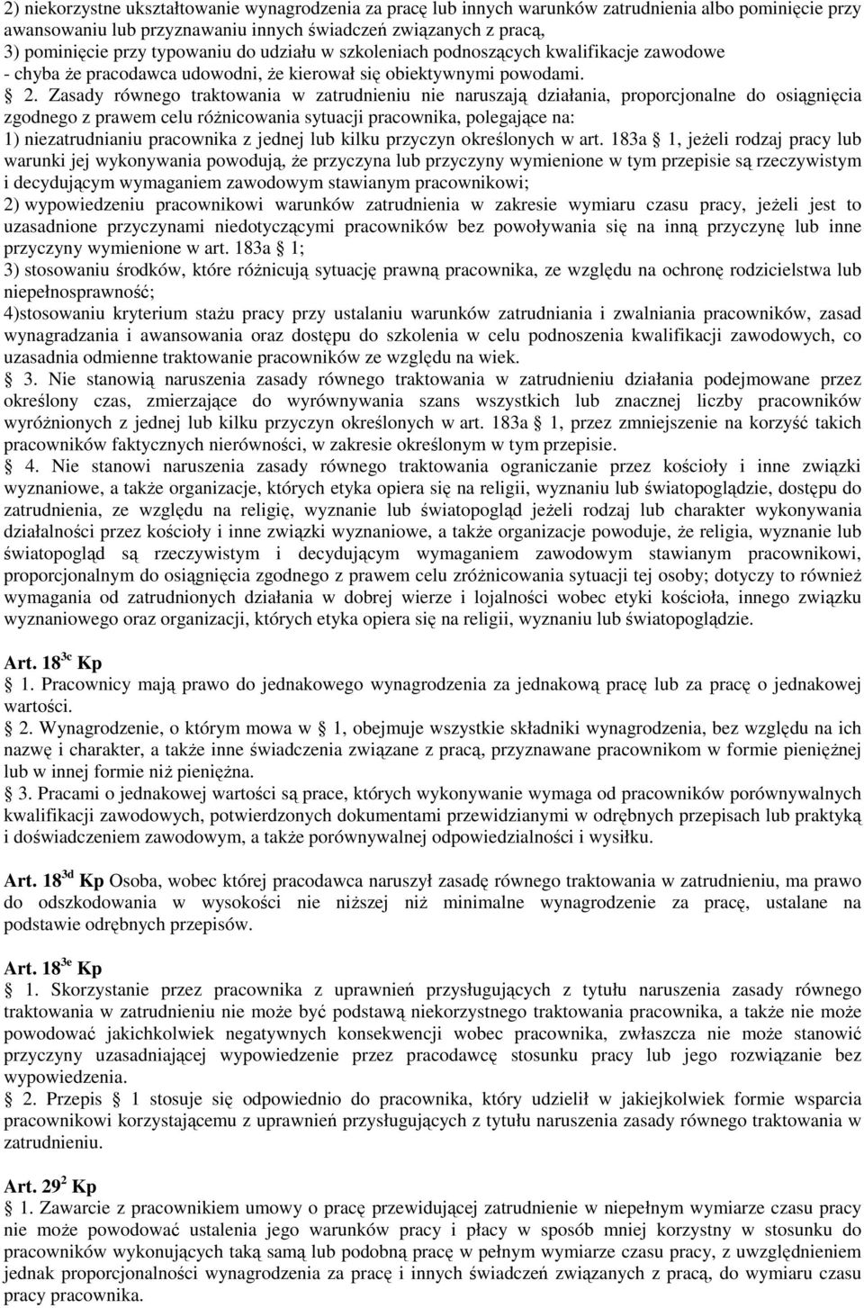Zasady równego traktowania w zatrudnieniu nie naruszają działania, proporcjonalne do osiągnięcia zgodnego z prawem celu róŝnicowania sytuacji pracownika, polegające na: 1) niezatrudnianiu pracownika