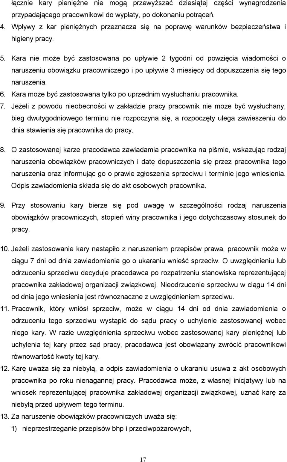Kara nie moŝe być zastosowana po upływie 2 tygodni od powzięcia wiadomości o naruszeniu obowiązku pracowniczego i po upływie 3 miesięcy od dopuszczenia się tego naruszenia. 6.