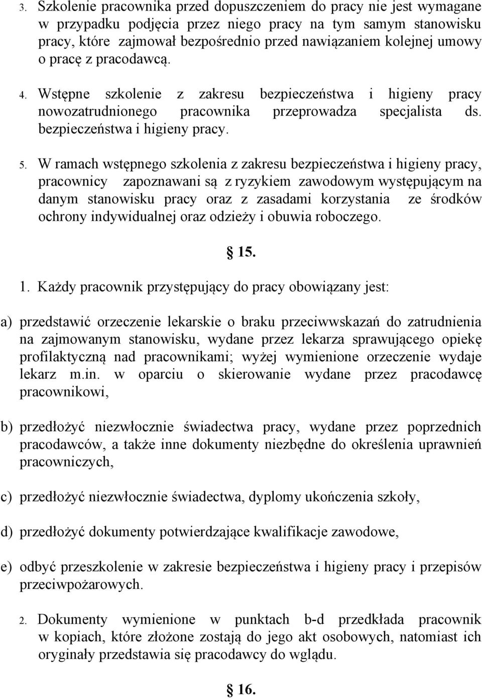 W ramach wstępnego szkolenia z zakresu bezpieczeństwa i higieny pracy, pracownicy zapoznawani są z ryzykiem zawodowym występującym na danym stanowisku pracy oraz z zasadami korzystania ze środków