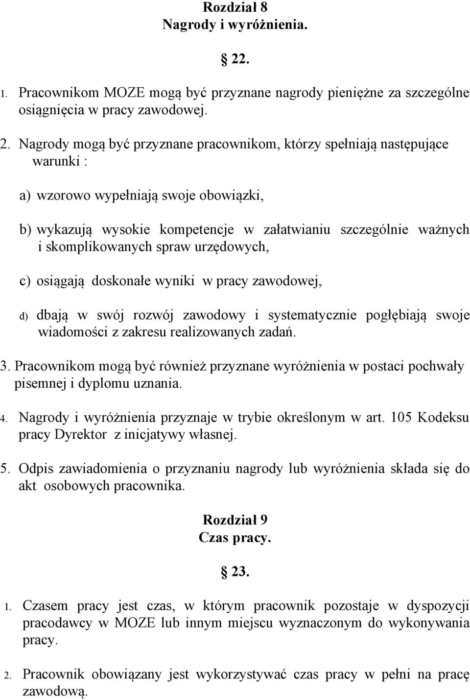 Nagrody mogą być przyznane pracownikom, którzy spełniają następujące warunki : a) wzorowo wypełniają swoje obowiązki, b) wykazują wysokie kompetencje w załatwianiu szczególnie ważnych i