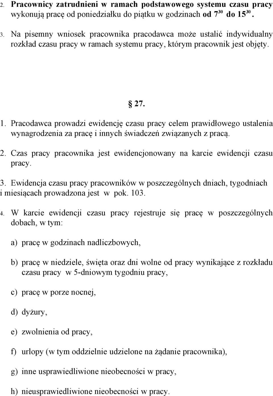2. Czas pracy pracownika jest ewidencjonowany na karcie ewidencji czasu pracy. 3. Ewidencja czasu pracy pracowników w poszczególnych dniach, tygodniach i miesiącach prowadzona jest w pok. 103. 4.