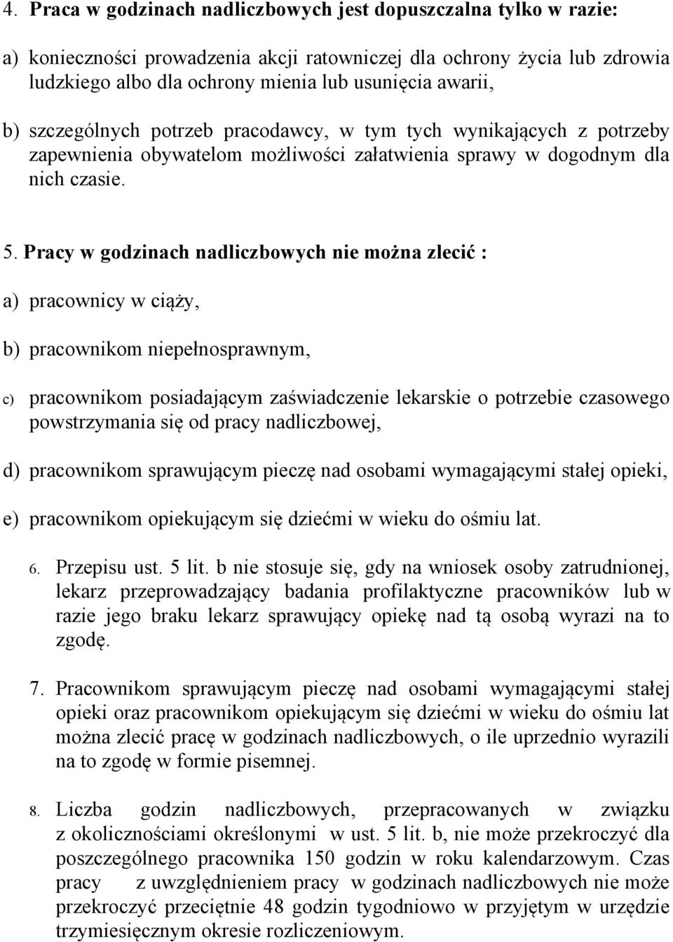 Pracy w godzinach nadliczbowych nie można zlecić : a) pracownicy w ciąży, b) pracownikom niepełnosprawnym, c) pracownikom posiadającym zaświadczenie lekarskie o potrzebie czasowego powstrzymania się