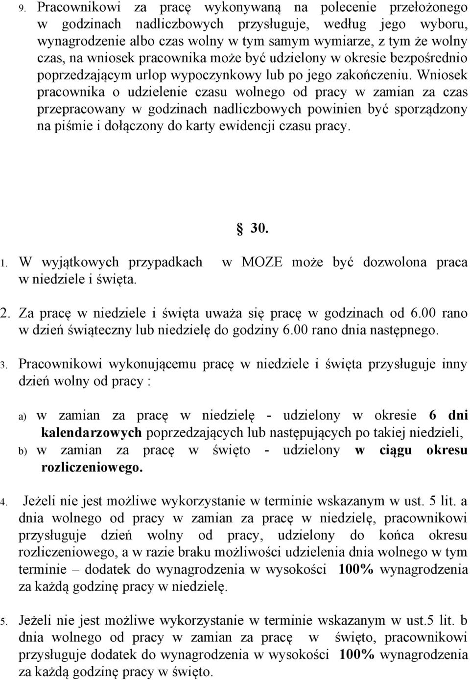 Wniosek pracownika o udzielenie czasu wolnego od pracy w zamian za czas przepracowany w godzinach nadliczbowych powinien być sporządzony na piśmie i dołączony do karty ewidencji czasu pracy. 30. 1.