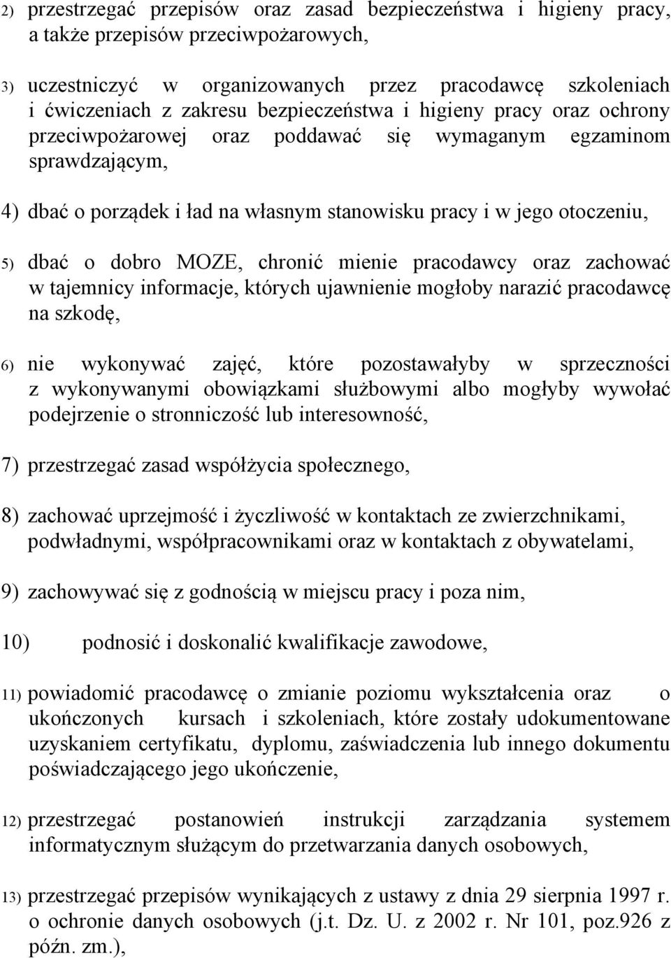 dobro MOZE, chronić mienie pracodawcy oraz zachować w tajemnicy informacje, których ujawnienie mogłoby narazić pracodawcę na szkodę, 6) nie wykonywać zajęć, które pozostawałyby w sprzeczności z