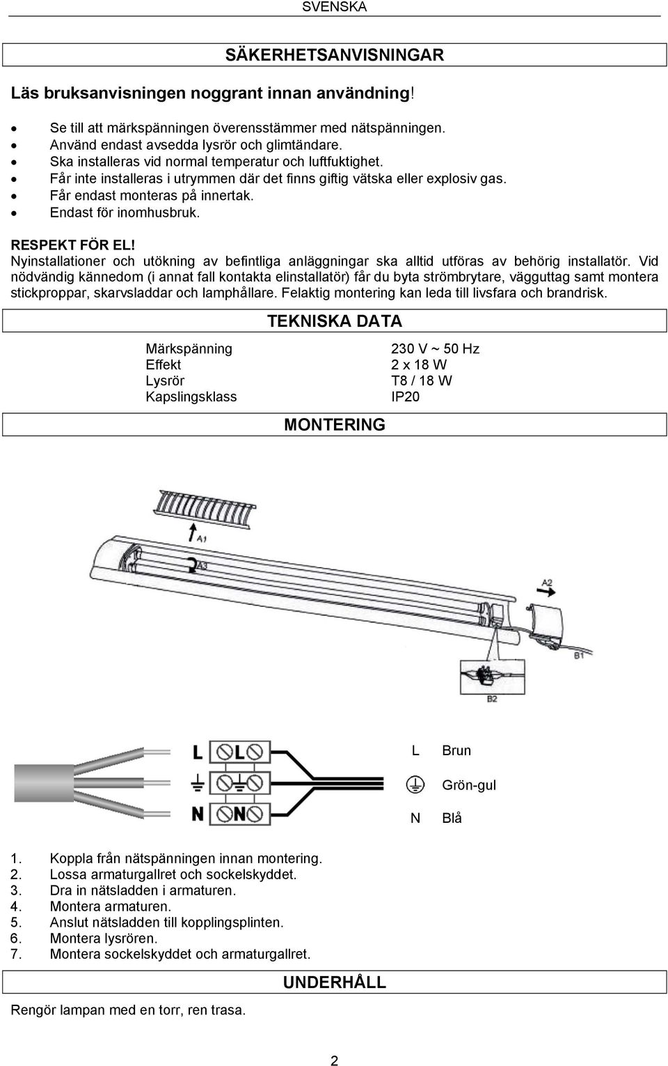 RESPEKT FÖR EL! Nyinstallationer och utökning av befintliga anläggningar ska alltid utföras av behörig installatör.