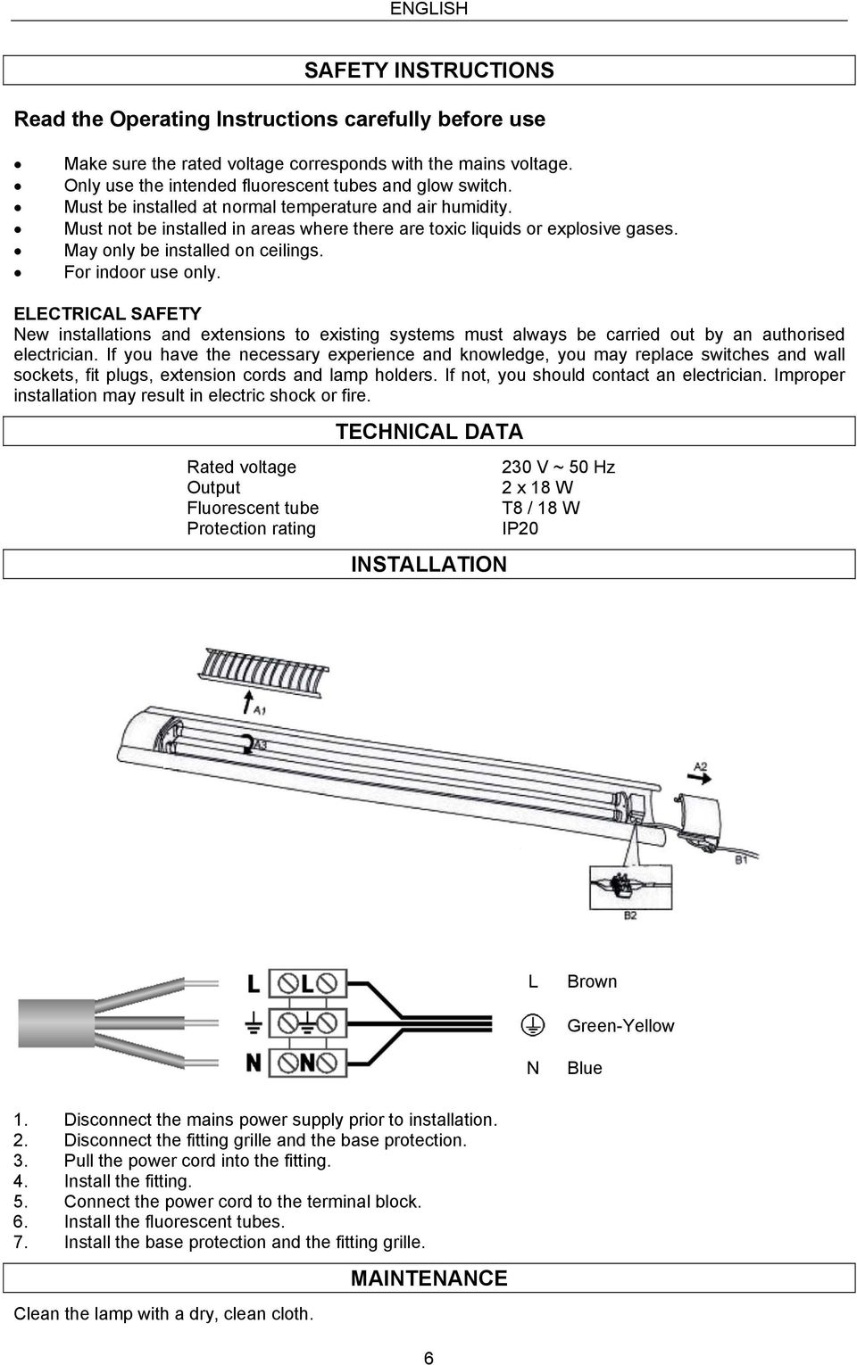 May only be installed on ceilings. For indoor use only. ELECTRICAL SAFETY New installations and extensions to existing systems must always be carried out by an authorised electrician.
