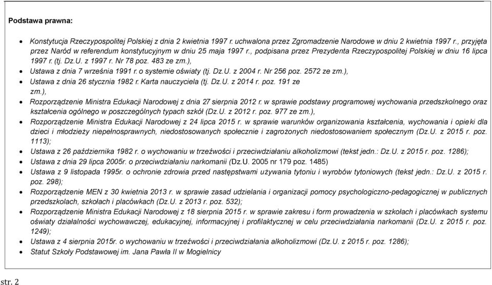 ), Ustawa z dnia 7 września 1991 r. o systemie oświaty (tj. Dz.U. z 2004 r. Nr 256 poz. 2572 ze zm.), Ustawa z dnia 26 stycznia 1982 r. Karta nauczyciela (tj. Dz.U. z 2014 r. poz. 191 ze zm.