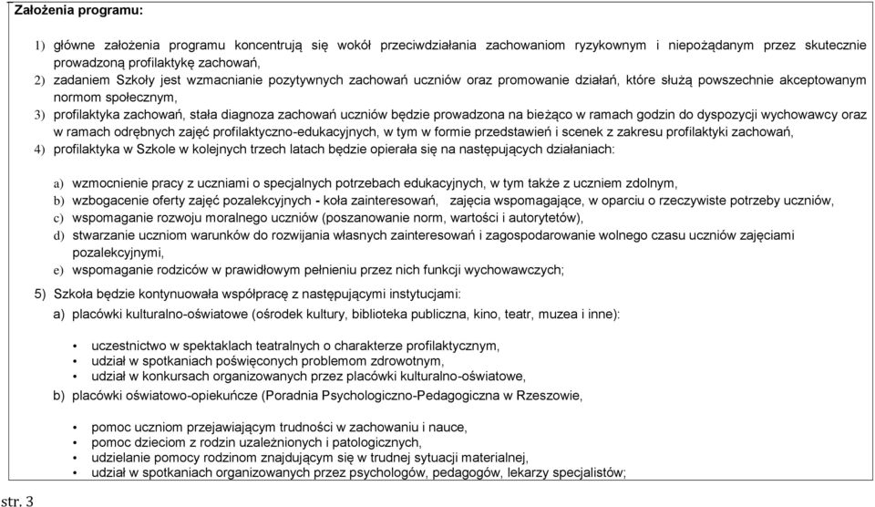 prowadzona na bieżąco w ramach godzin do dyspozycji oraz w ramach odrębnych zajęć profilaktyczno-edukacyjnych, w tym w formie przedstawień i scenek z zakresu profilaktyki zachowań, 4) profilaktyka w